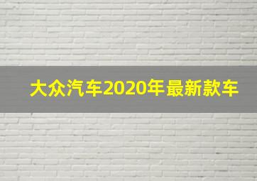 大众汽车2020年最新款车