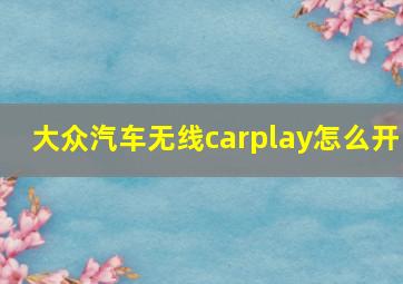 大众汽车无线carplay怎么开