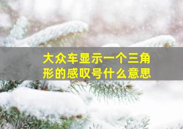 大众车显示一个三角形的感叹号什么意思