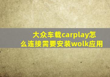 大众车载carplay怎么连接需要安装wolk应用