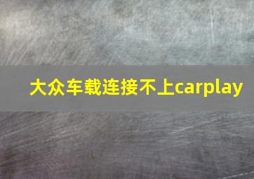 大众车载连接不上carplay