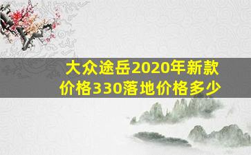 大众途岳2020年新款价格330落地价格多少