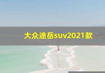 大众途岳suv2021款