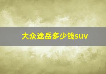 大众途岳多少钱suv