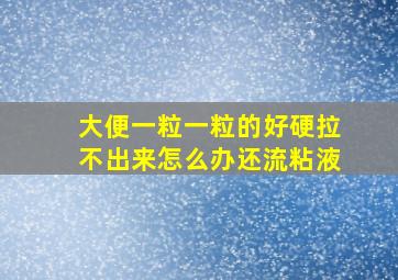 大便一粒一粒的好硬拉不出来怎么办还流粘液