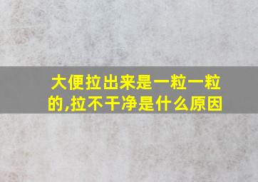 大便拉出来是一粒一粒的,拉不干净是什么原因