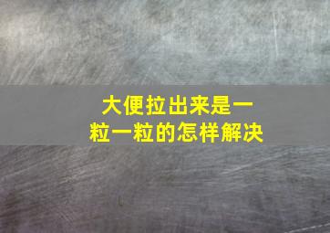 大便拉出来是一粒一粒的怎样解决