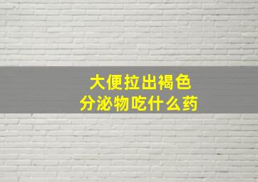 大便拉出褐色分泌物吃什么药