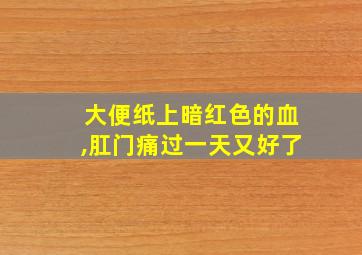 大便纸上暗红色的血,肛门痛过一天又好了