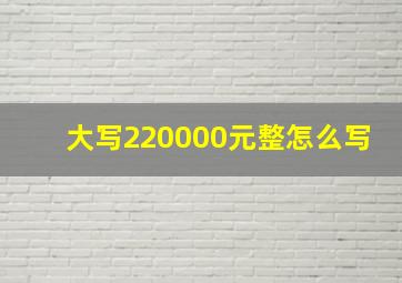 大写220000元整怎么写