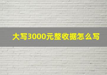 大写3000元整收据怎么写