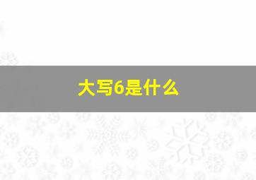 大写6是什么