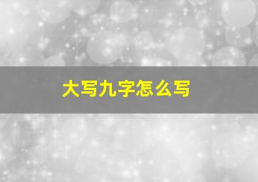 大写九字怎么写