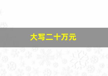 大写二十万元