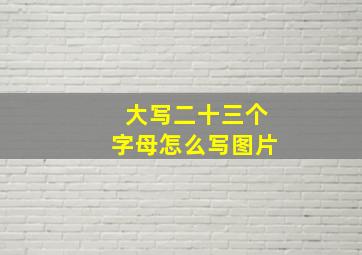 大写二十三个字母怎么写图片