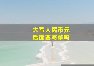 大写人民币元后面要写整吗