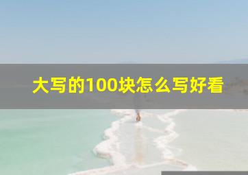 大写的100块怎么写好看