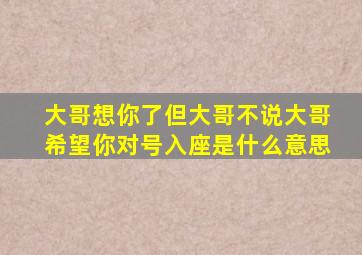 大哥想你了但大哥不说大哥希望你对号入座是什么意思