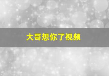 大哥想你了视频