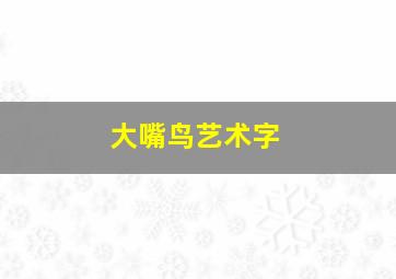 大嘴鸟艺术字