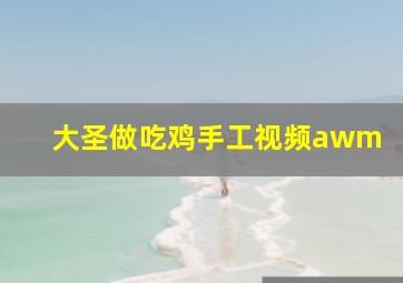 大圣做吃鸡手工视频awm