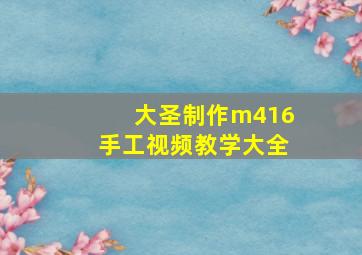 大圣制作m416手工视频教学大全