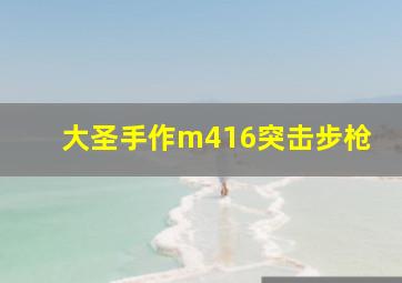 大圣手作m416突击步枪