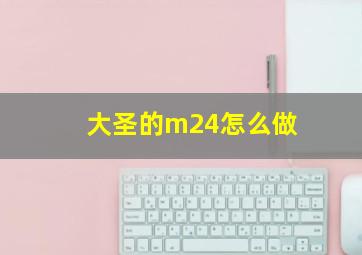 大圣的m24怎么做