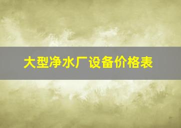 大型净水厂设备价格表