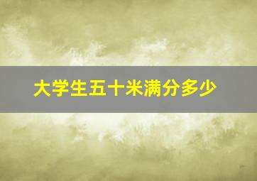 大学生五十米满分多少