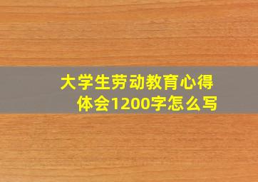 大学生劳动教育心得体会1200字怎么写