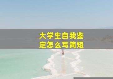 大学生自我鉴定怎么写简短