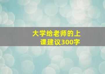 大学给老师的上课建议300字