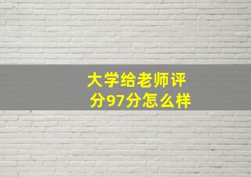 大学给老师评分97分怎么样