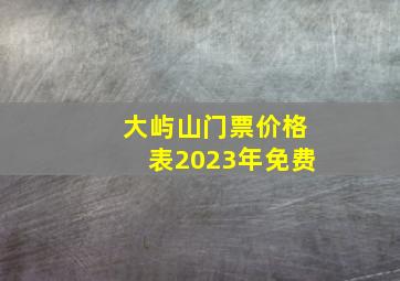 大屿山门票价格表2023年免费