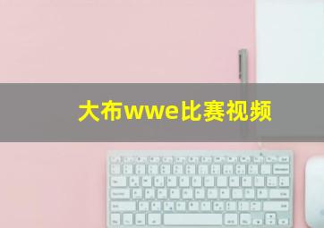 大布wwe比赛视频