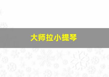 大师拉小提琴