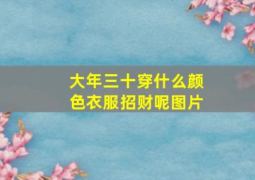 大年三十穿什么颜色衣服招财呢图片