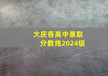 大庆各高中录取分数线2024级