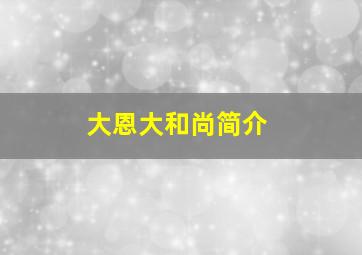 大恩大和尚简介