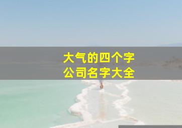 大气的四个字公司名字大全