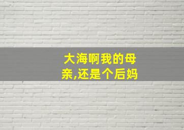 大海啊我的母亲,还是个后妈