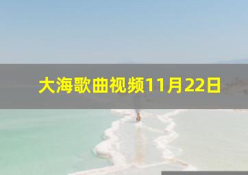 大海歌曲视频11月22日