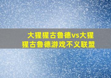 大猩猩古鲁德vs大猩猩古鲁德游戏不义联盟