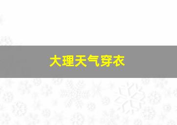 大理天气穿衣