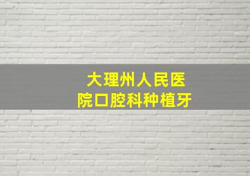 大理州人民医院口腔科种植牙