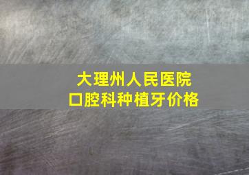 大理州人民医院口腔科种植牙价格