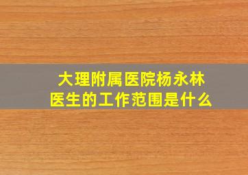 大理附属医院杨永林医生的工作范围是什么