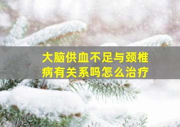 大脑供血不足与颈椎病有关系吗怎么治疗