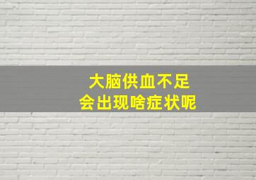 大脑供血不足会出现啥症状呢